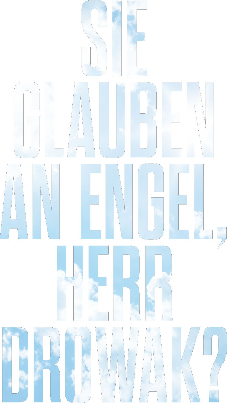 Sie glauben an Engel, Herr Drowak?