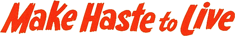 Make Haste to Live