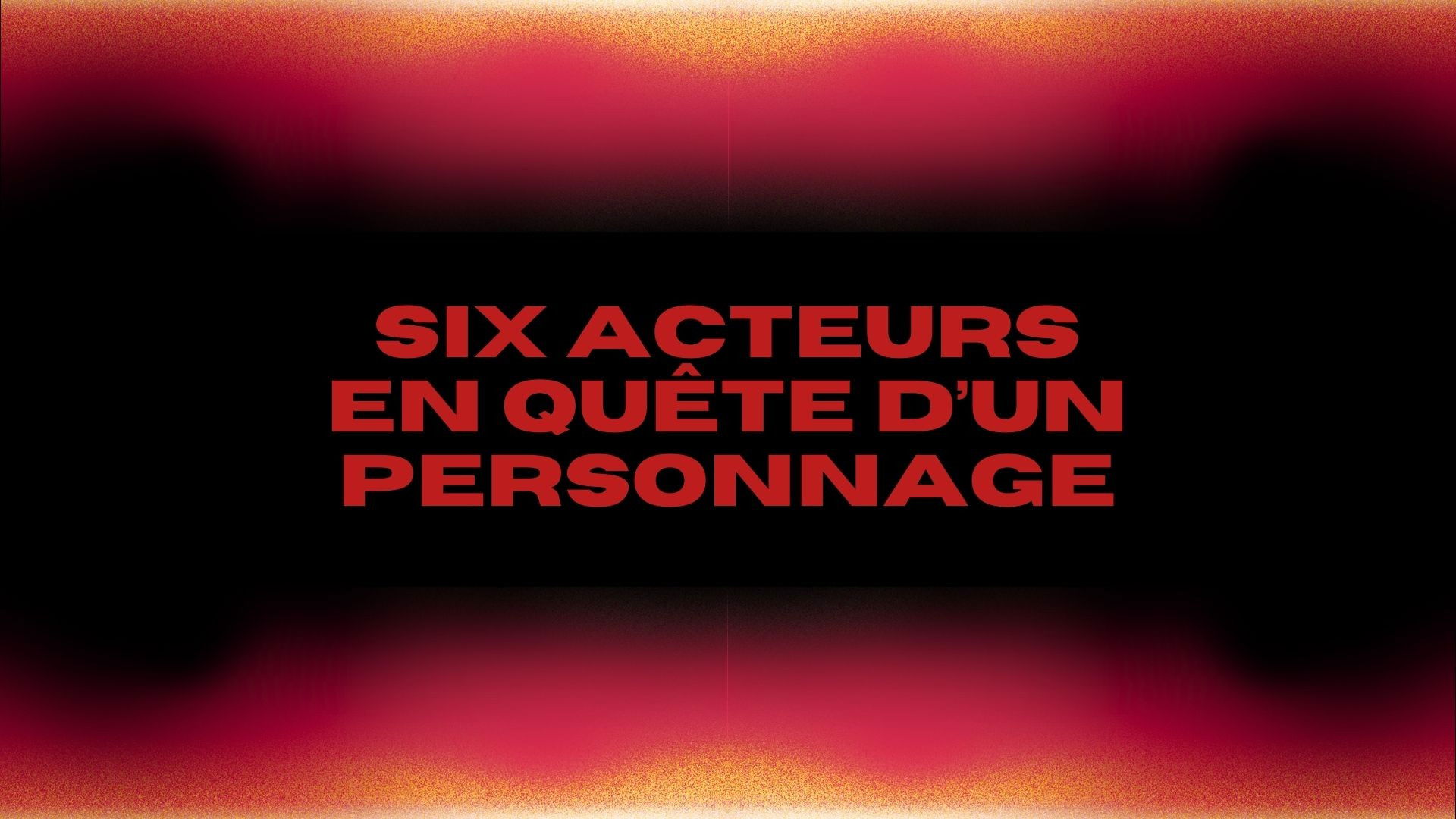 Six Acteurs En Quête D’un Personnage