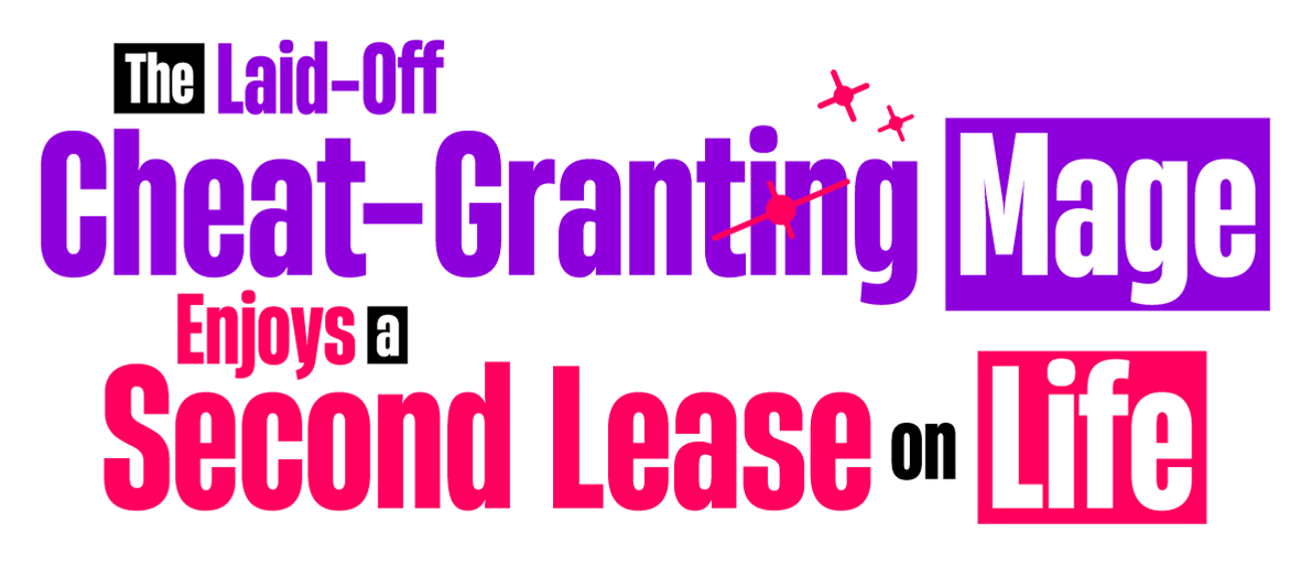 The Laid-Off Cheat-Granting Mage Enjoys a New Life