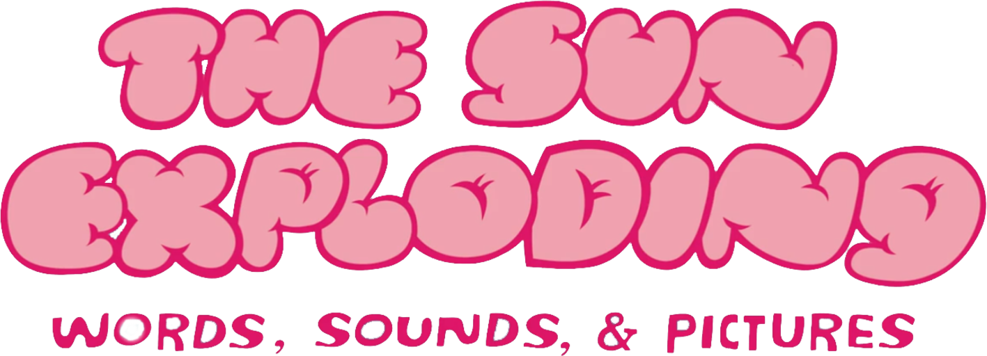 The Sun Exploding Words, Sounds, & Pictures