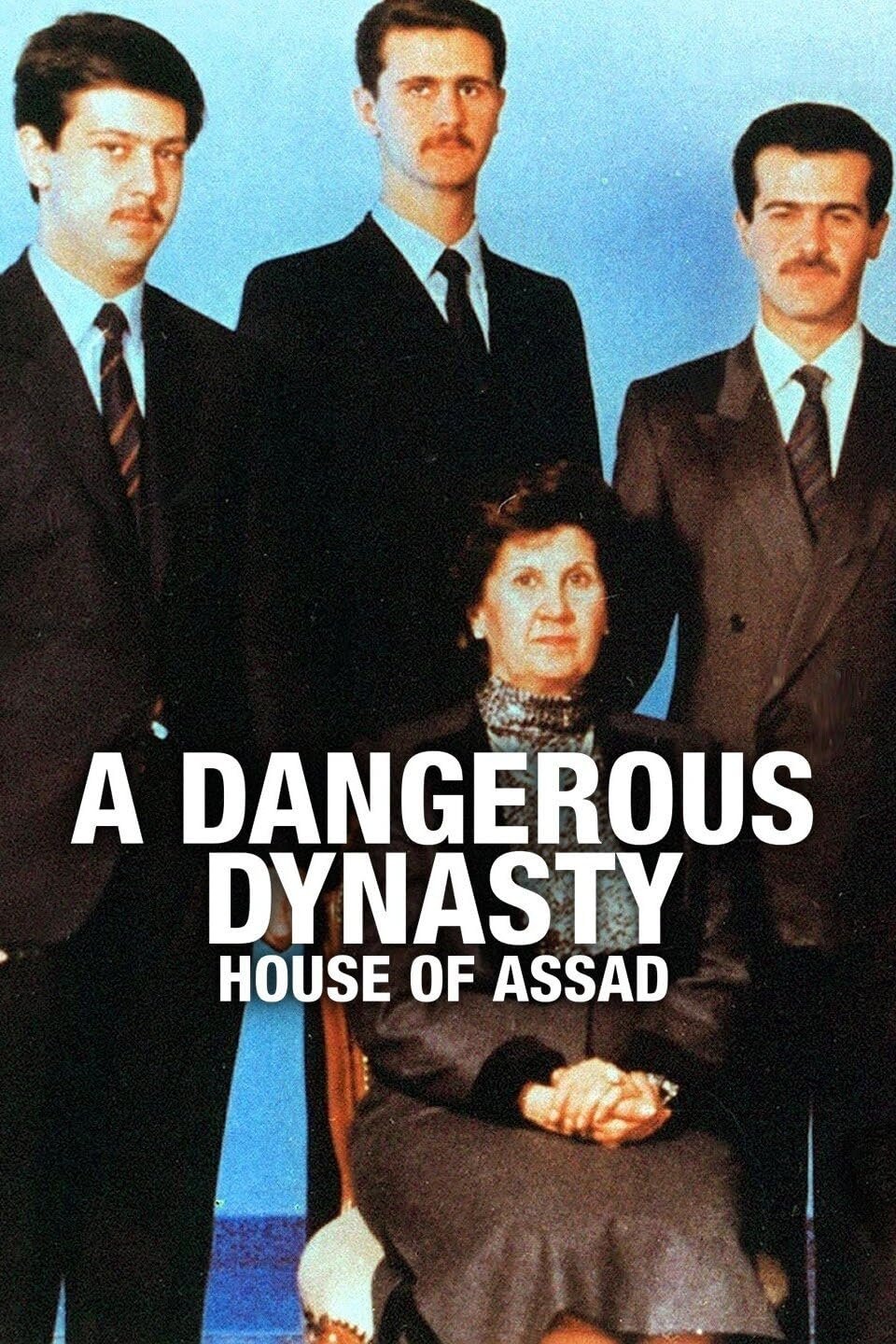 A Dangerous Dynasty: House of Assad A Dangerous Dynasty: House of Assad