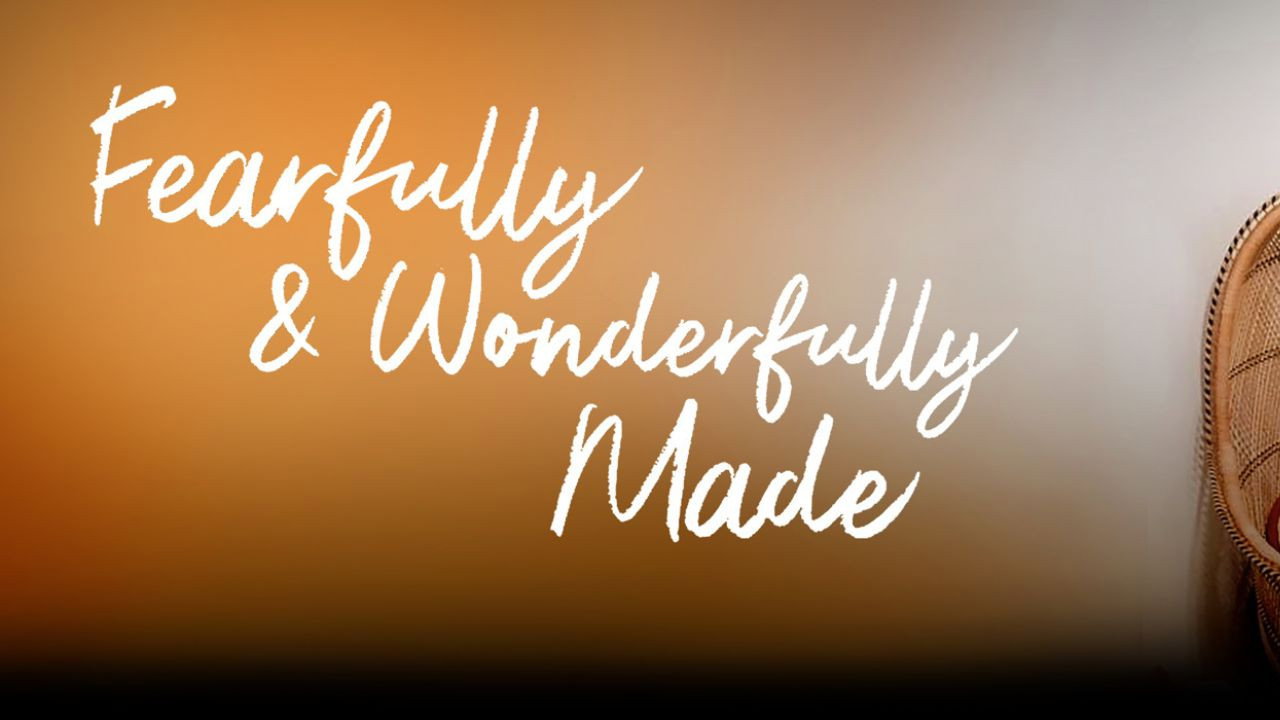 Fearfully and Wonderfully Made