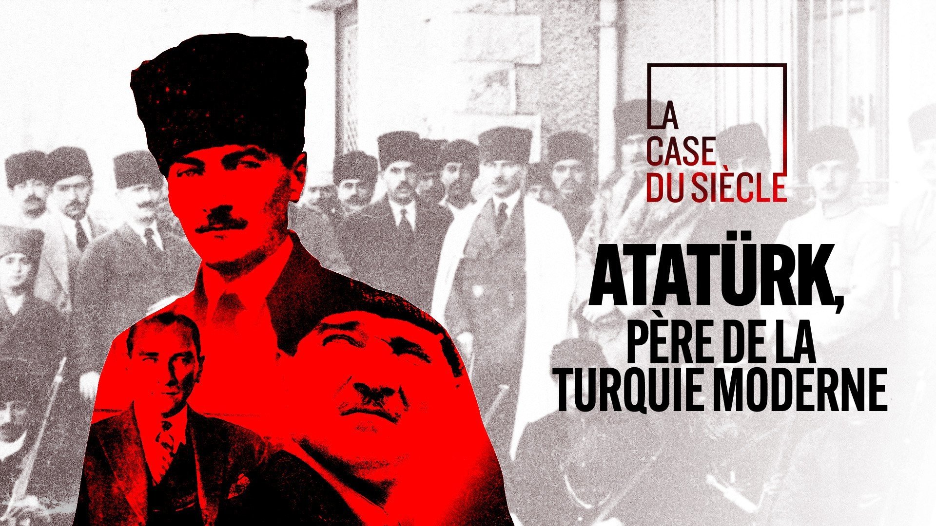 La Case du siècle - Atatürk, père de la Turquie moderne