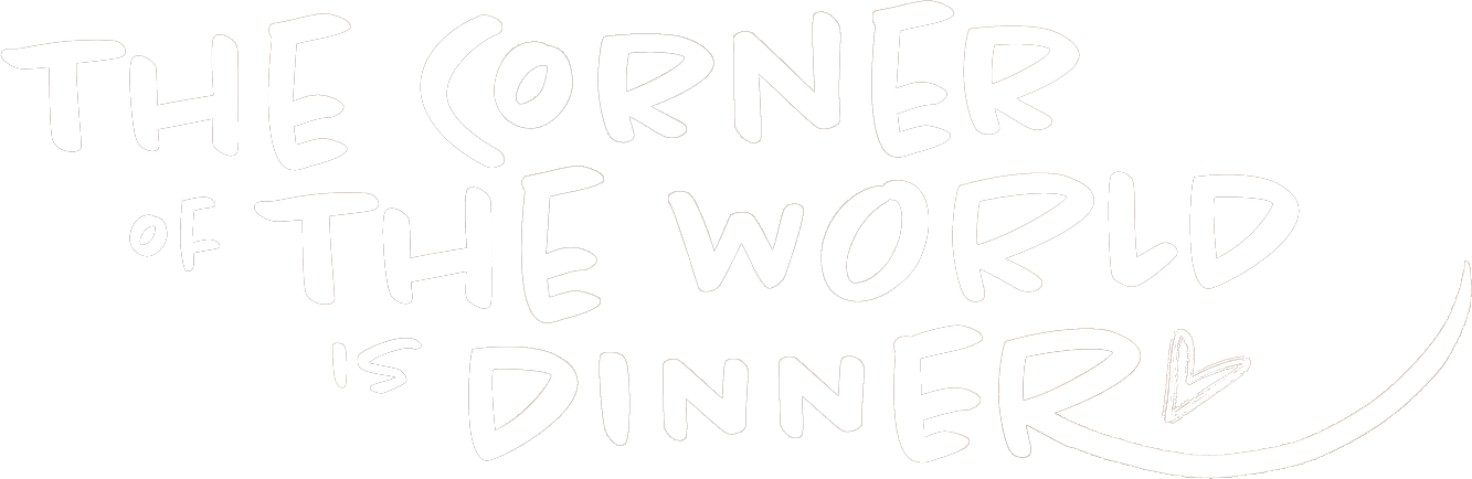 The Corner of the World is Dinner
