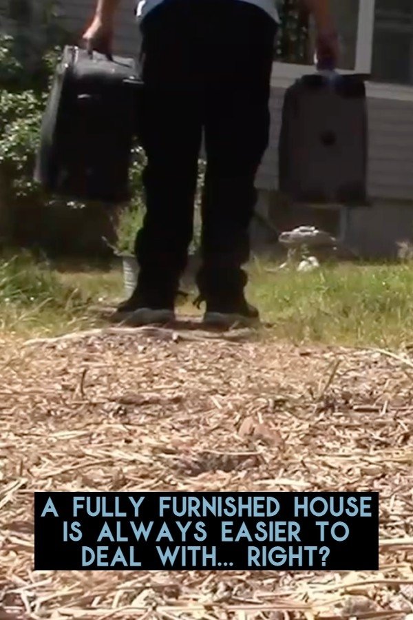 A fully furnished house is always easier to deal with... right?