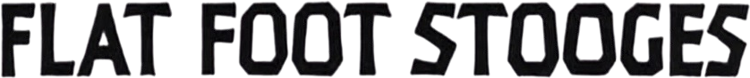 Flat Foot Stooges