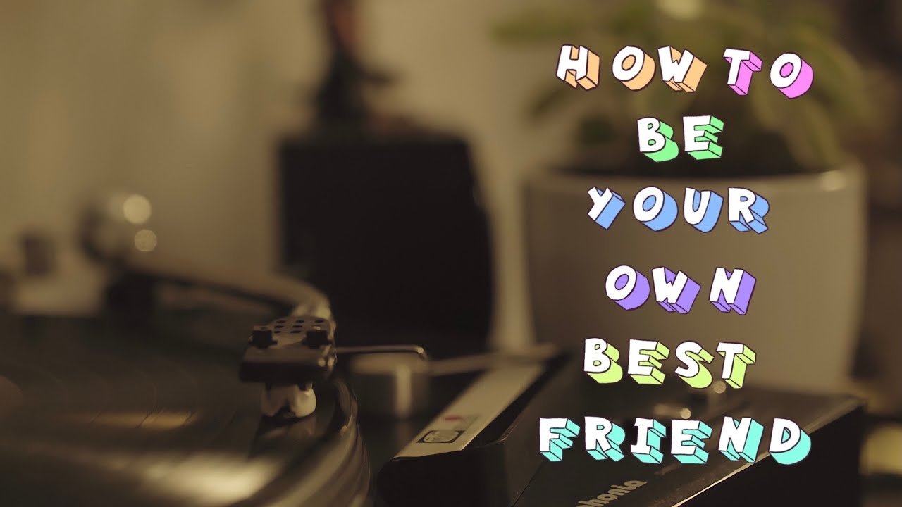 How to Be Your Own Best Friend