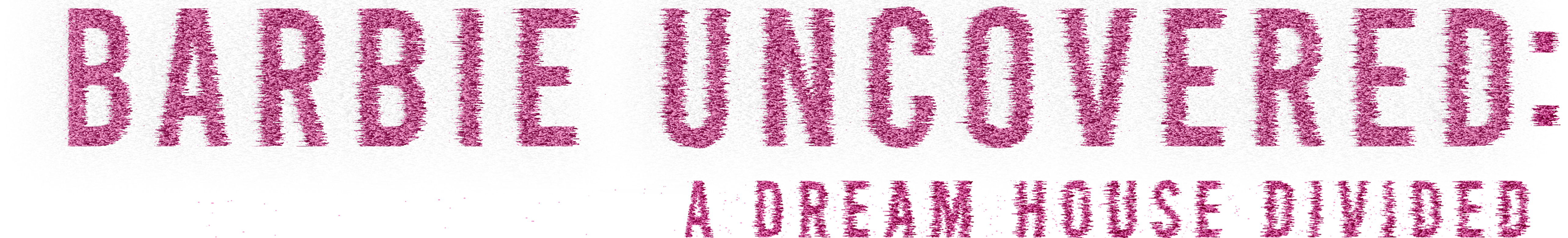 Barbie Uncovered: A Dream House Divided Logo