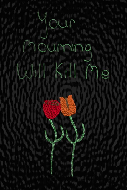 Your Mourning Will Kill Me