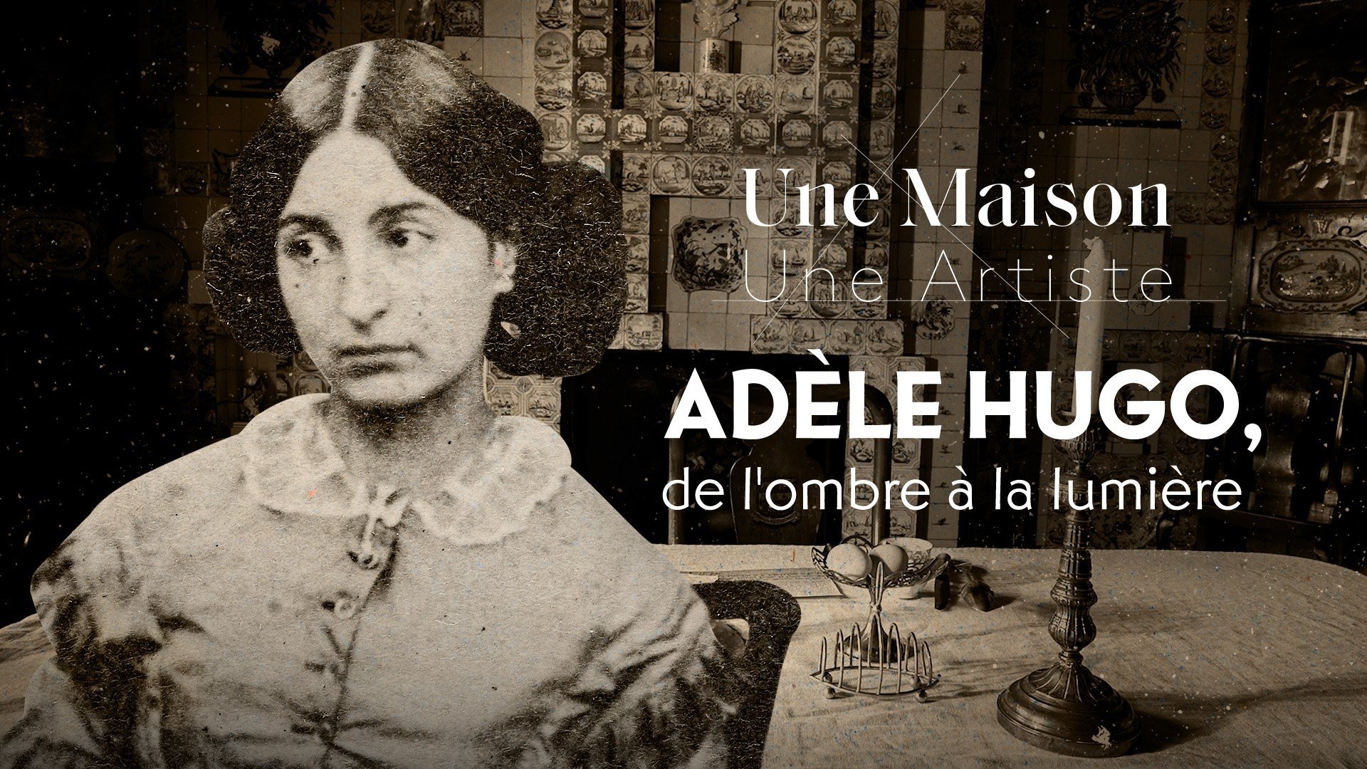 Une Maison, Un Artiste - Adèle Hugo, de l'ombre à la lumière