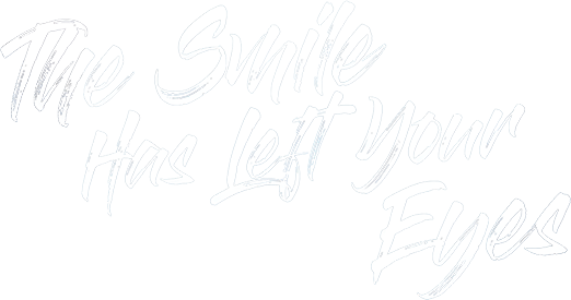 The Smile Has Left Your Eyes