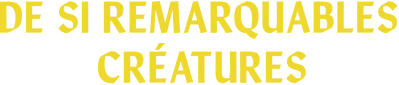 De si remarquables créatures