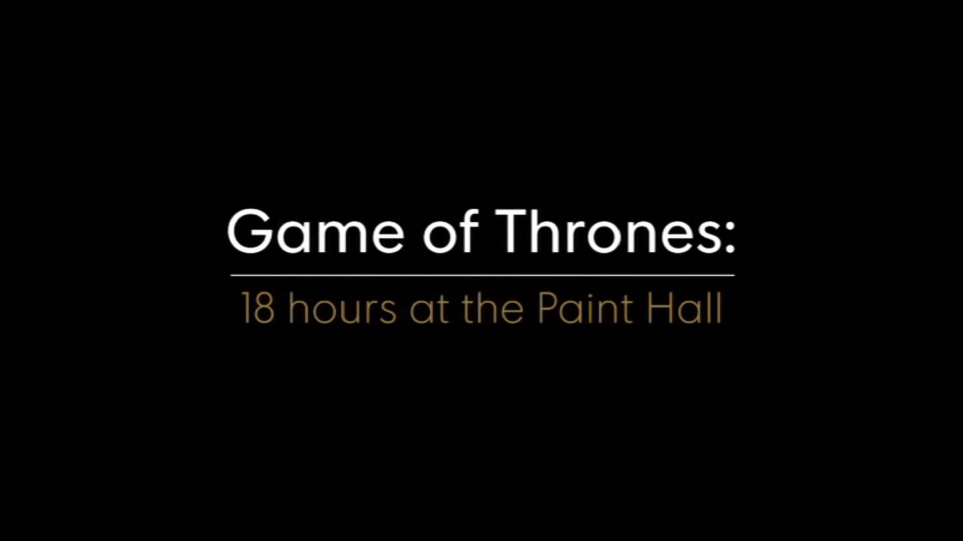 Game of Thrones Season 0 :Episode 23  18 Hours at the Paint Hall