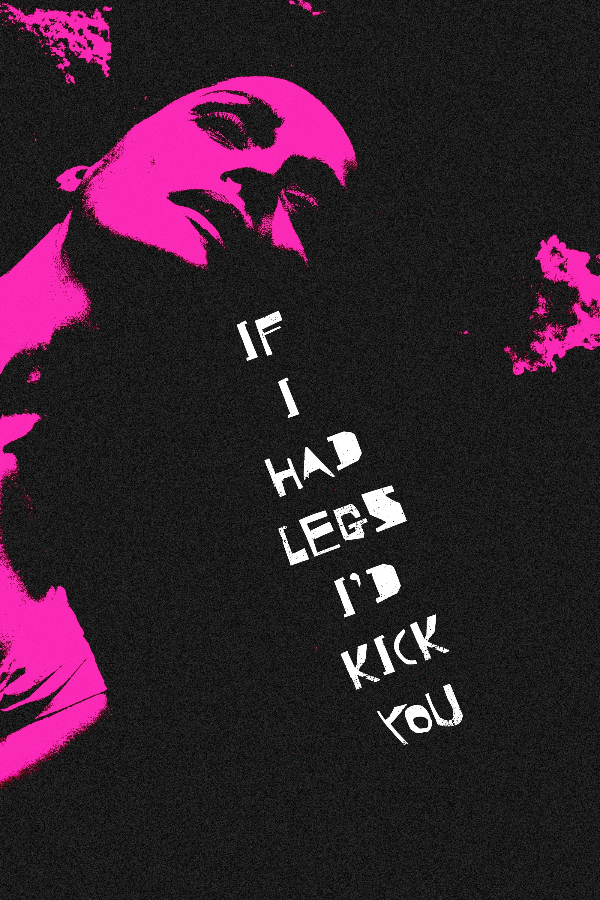 If I Had Legs I’d Kick You