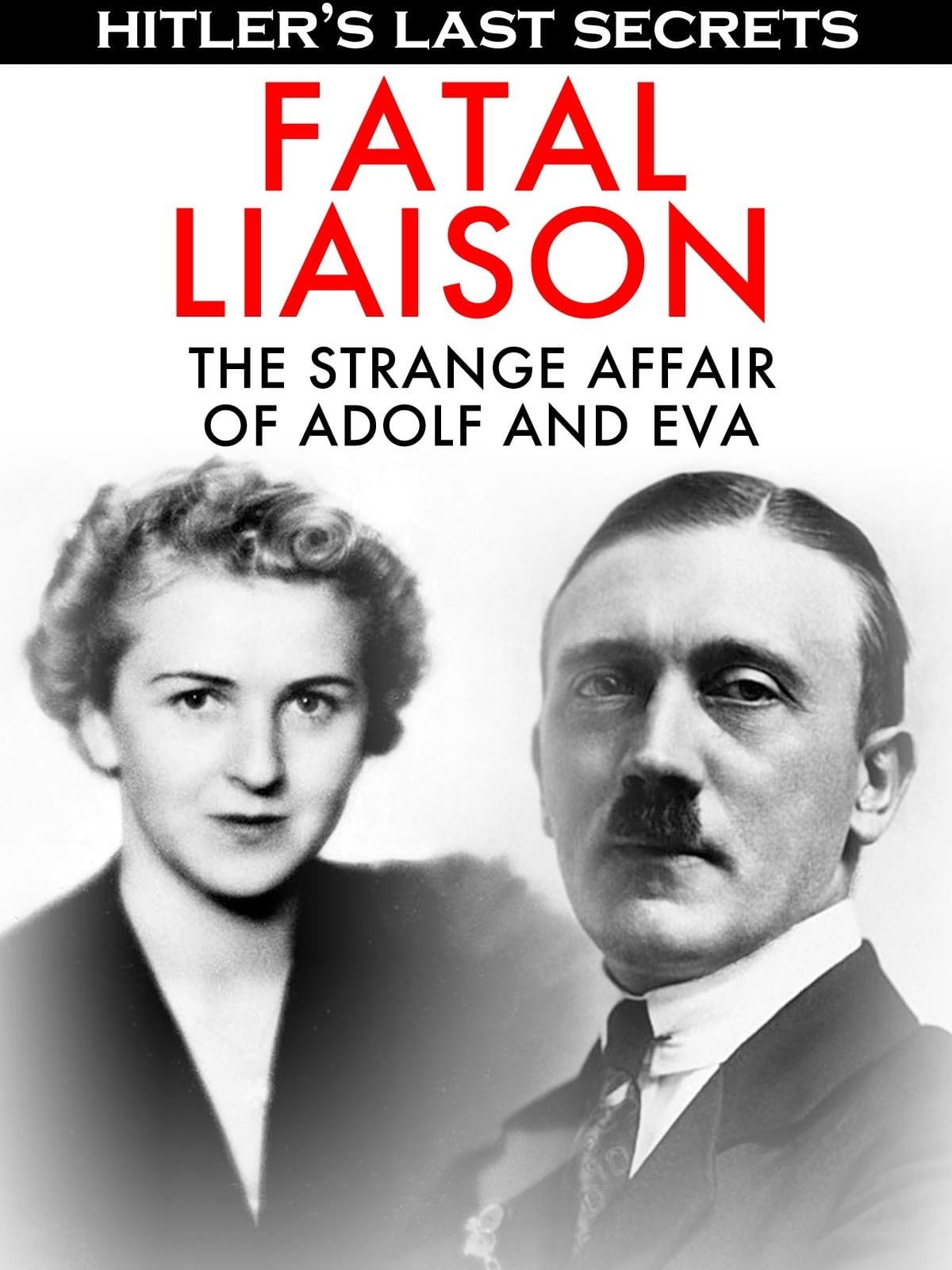 Hitler's Last Secrets: Fatal Liaison - The Strange Affair of Adolf and Eva on FREECABLE TV