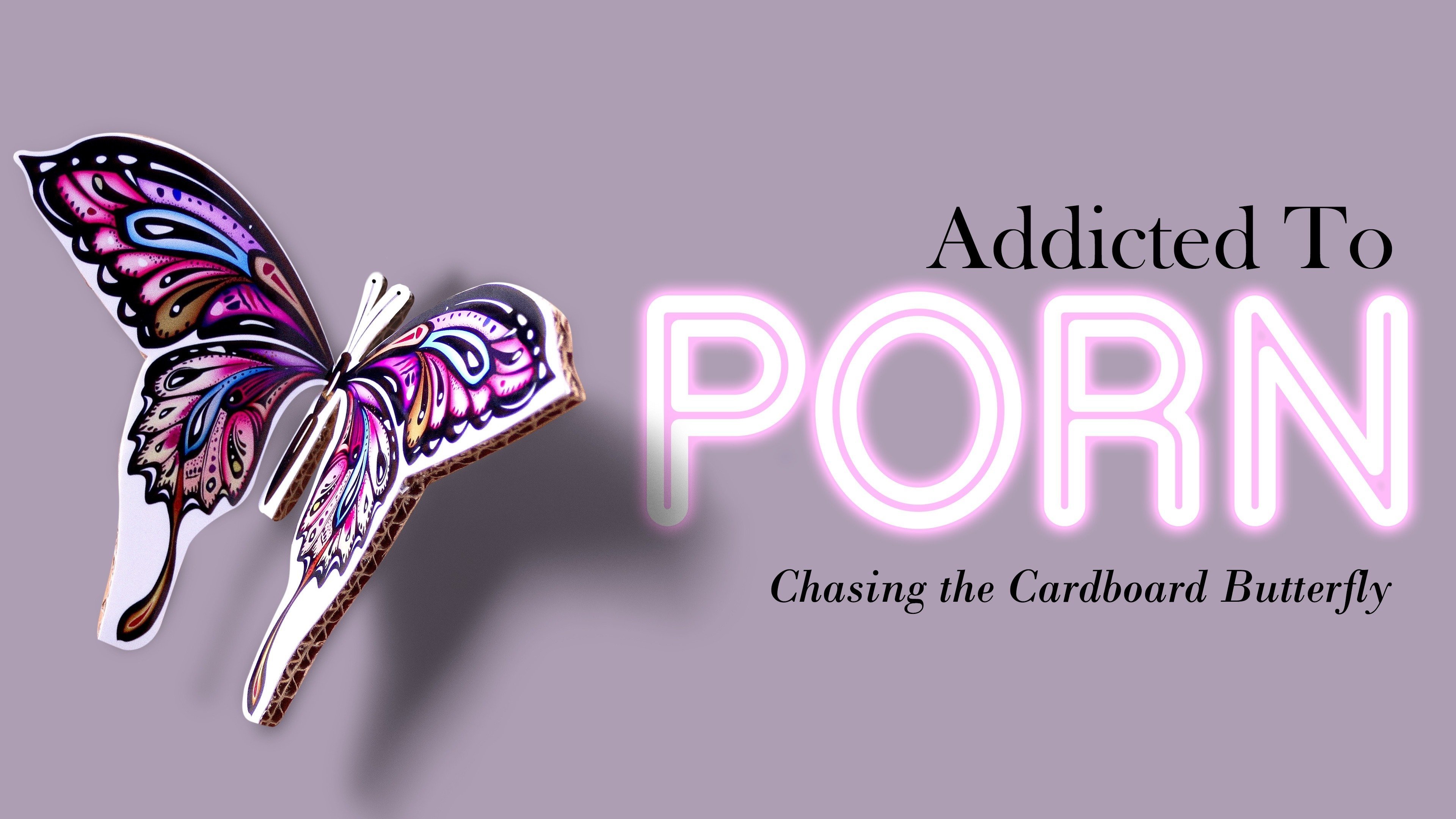 Addicted to Porn: Chasing the Cardboard Butterfly