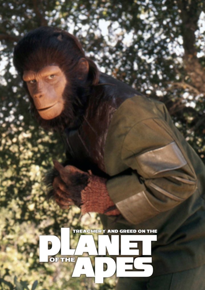 Treachery and Greed on the Planet of the Apes