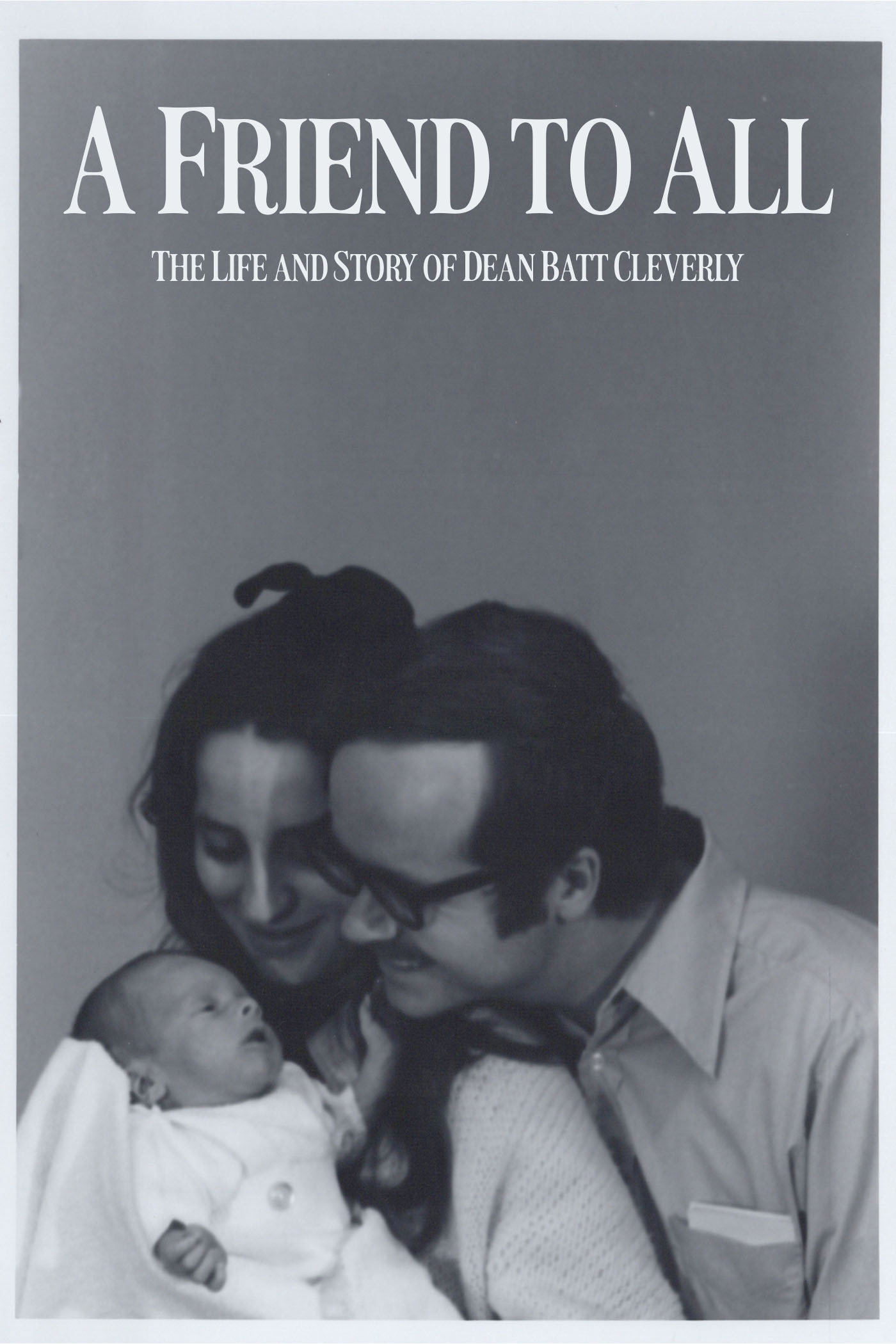 A Friend to All: The Life and Story of Dean Batt Cleverly