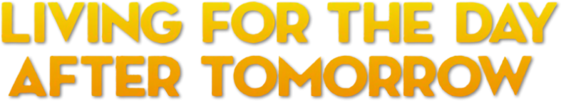 Living for the Day After Tomorrow