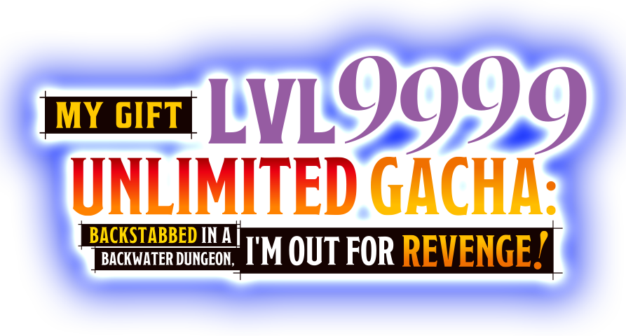 My Gift Lvl 9999 Unlimited Gacha: Backstabbed in a Backwater Dungeon, I'm Out for Revenge!