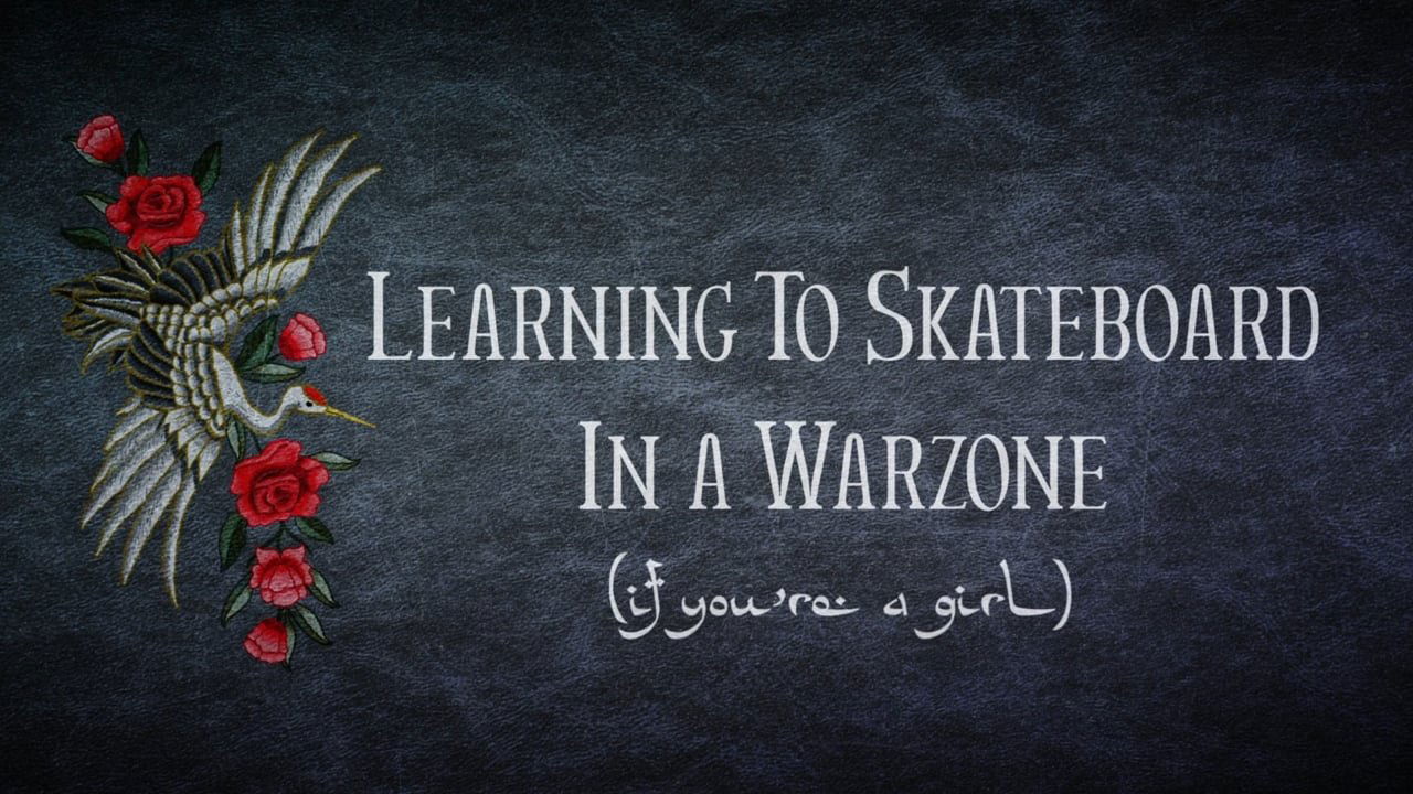 Learning to Skateboard in a Warzone (If You're a Girl)