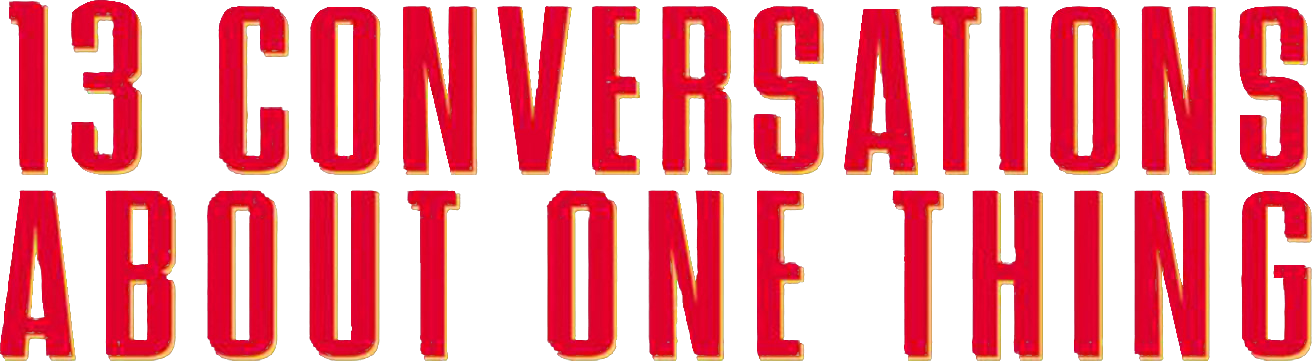 Thirteen Conversations About One Thing
