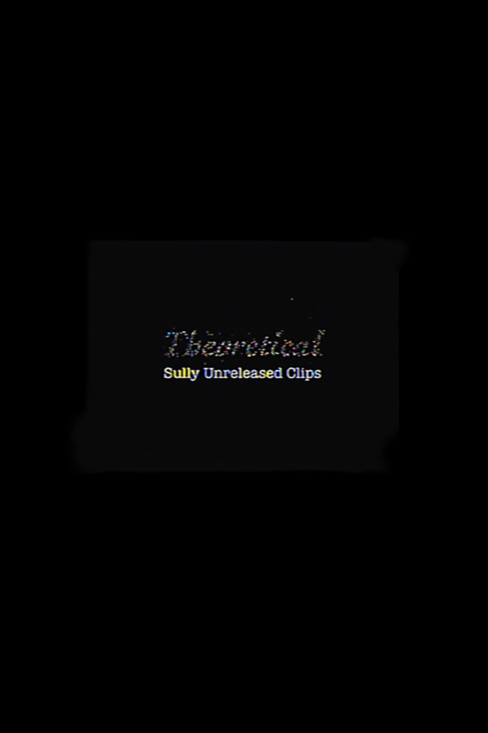 Theoretical: Sully Unreleased Clips