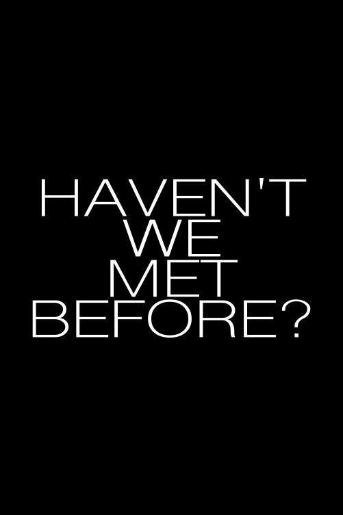 Haven't We Met Before?