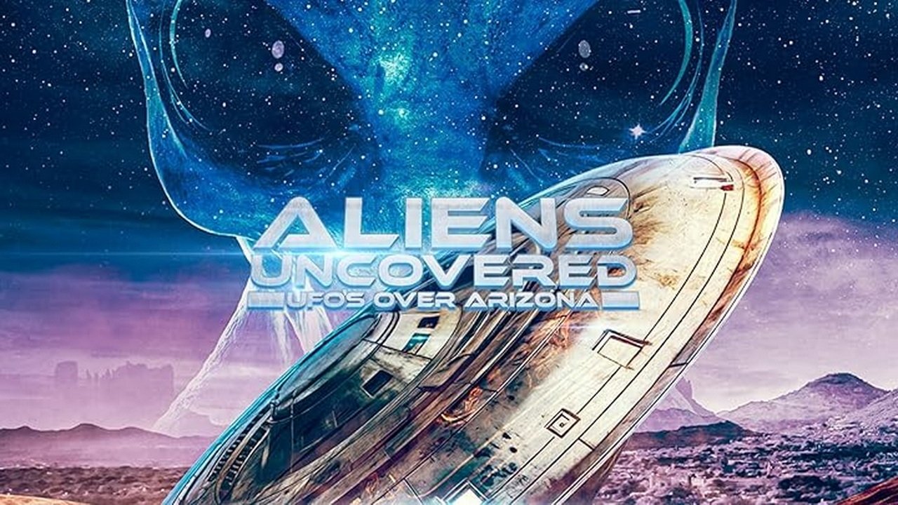 Aliens Uncovered: UFOs Over Arizona (2024)