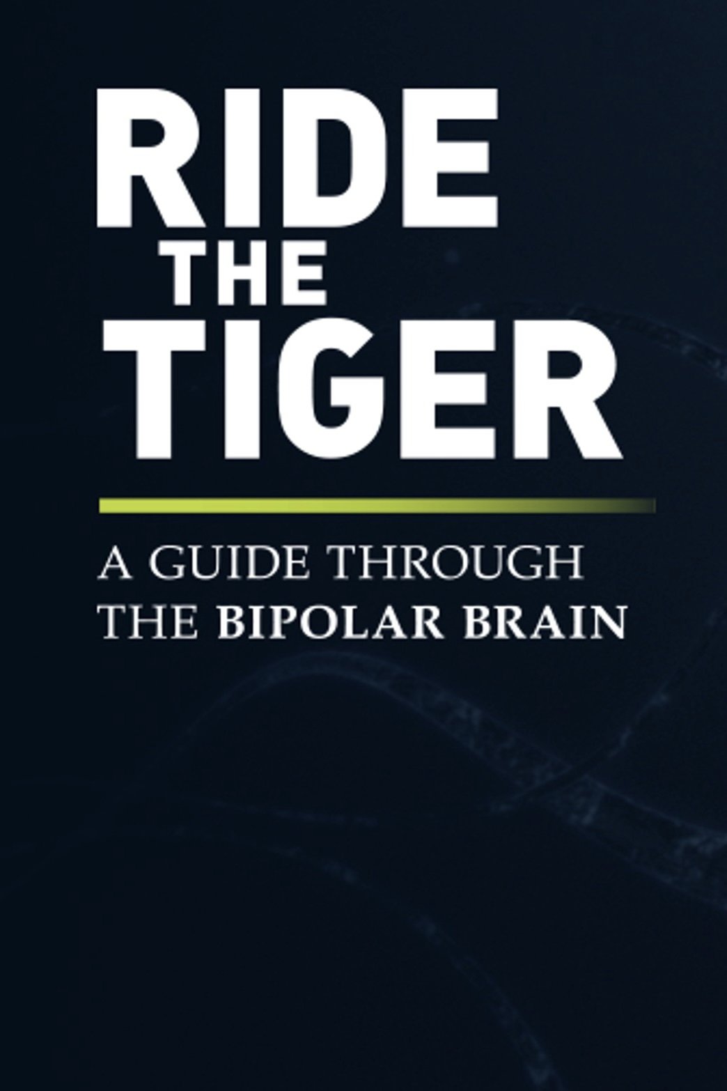 Ride the Tiger: A Guide Through the Bipolar Brain Ride the Tiger: A Guide Through the Bipolar Brain