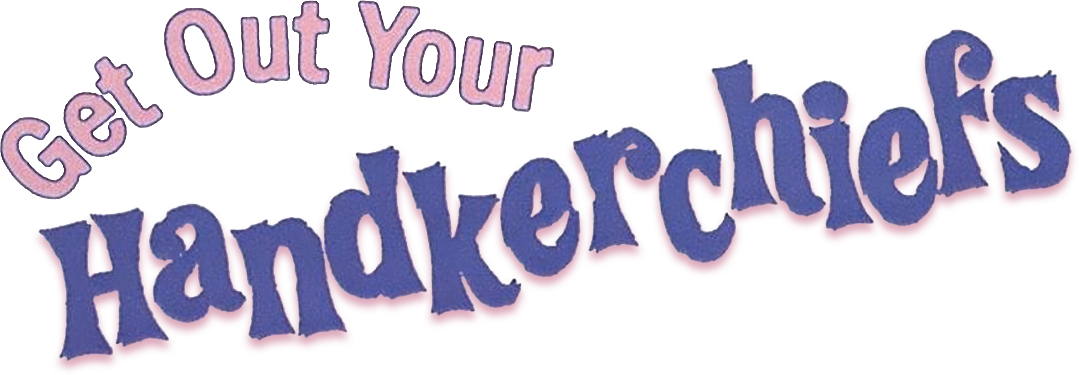 Get Out Your Handkerchiefs