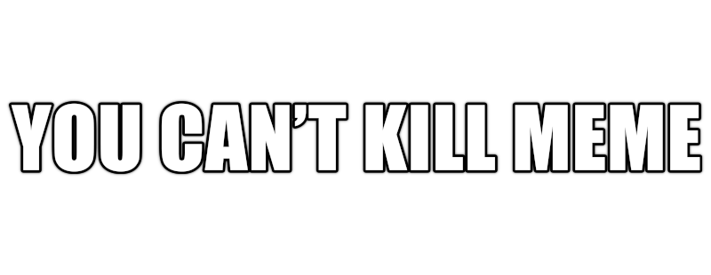 You Can't Kill Meme Logo