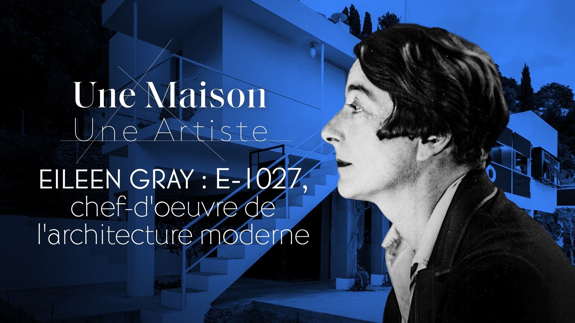 Une Maison, Un Artiste - Eileen Gray : E-1027, chef-d'oeuvre de l'architecture moderne