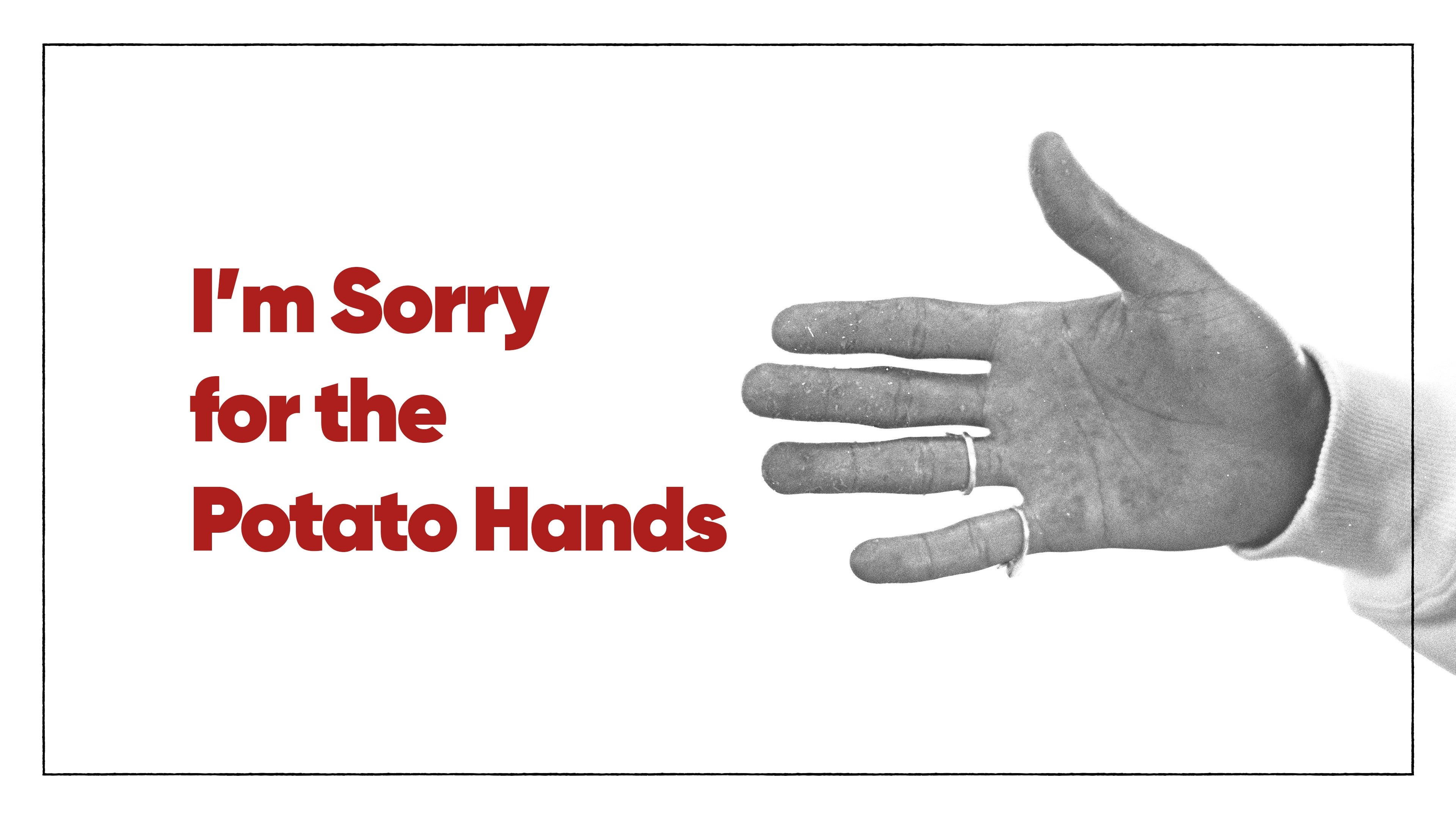 I'm Sorry for the Potato Hands (2024)