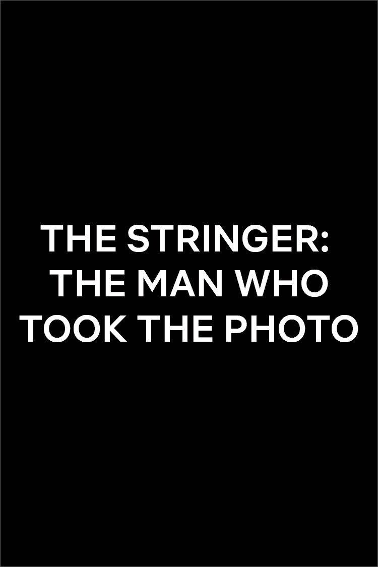 The Stringer: The Man Who Took the Photo