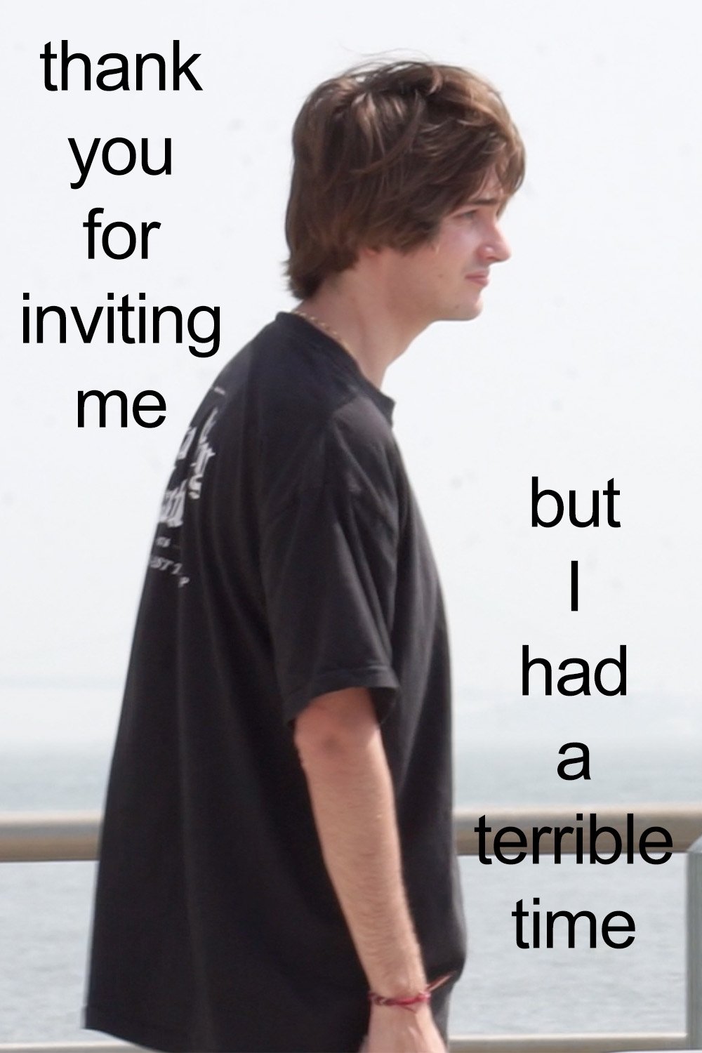 thank you for inviting me but I had a terrible time thank you for inviting me but I had a terrible time