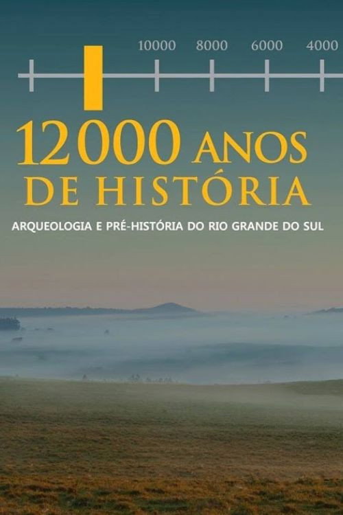 12.000 Anos de Hist&oacute;ria - Arqueologia e Pr&eacute; Hist&oacute;ria do RS
