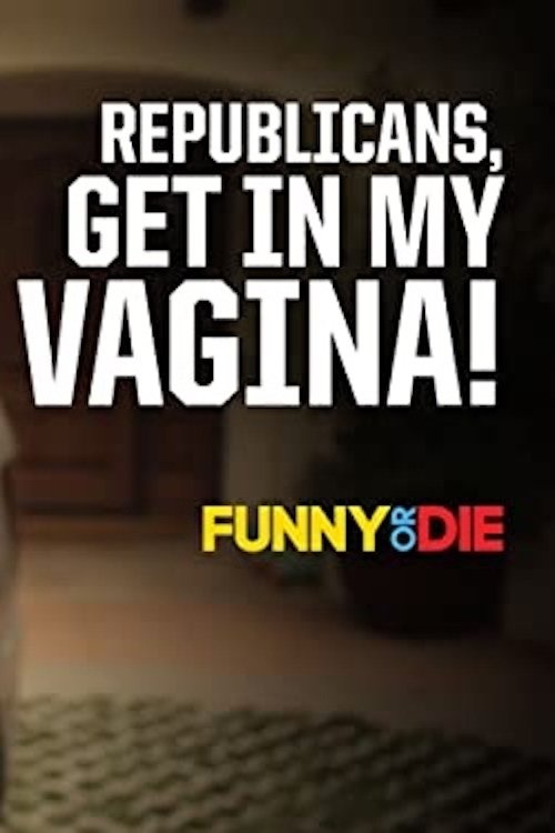 Republicans, Get in My Vagina!