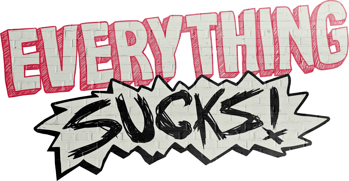 Everything Sucks!