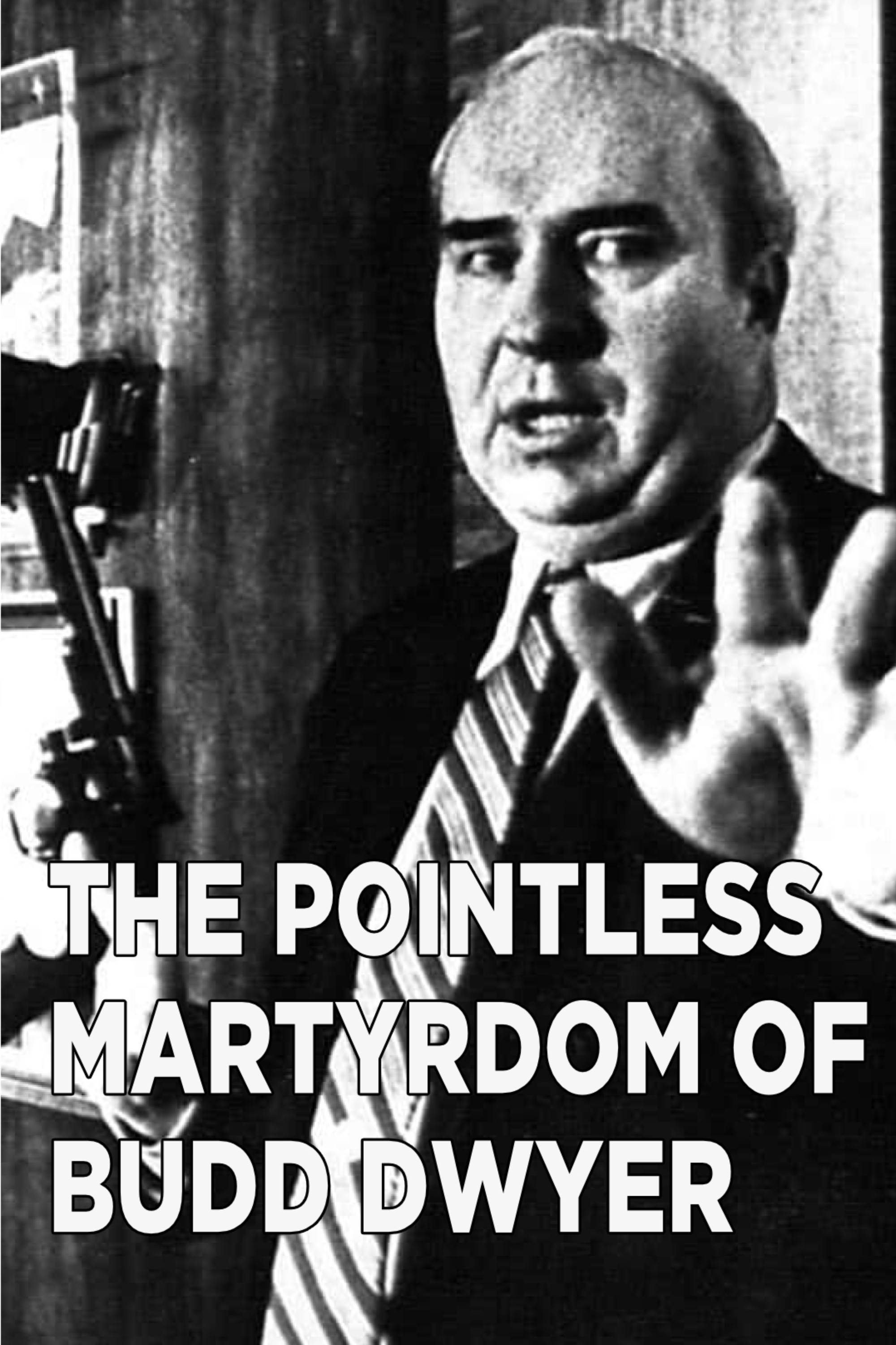 The Pointess Martyrdom of Budd Dwyer