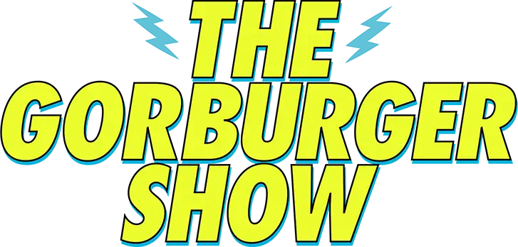 The Gorburger Show
