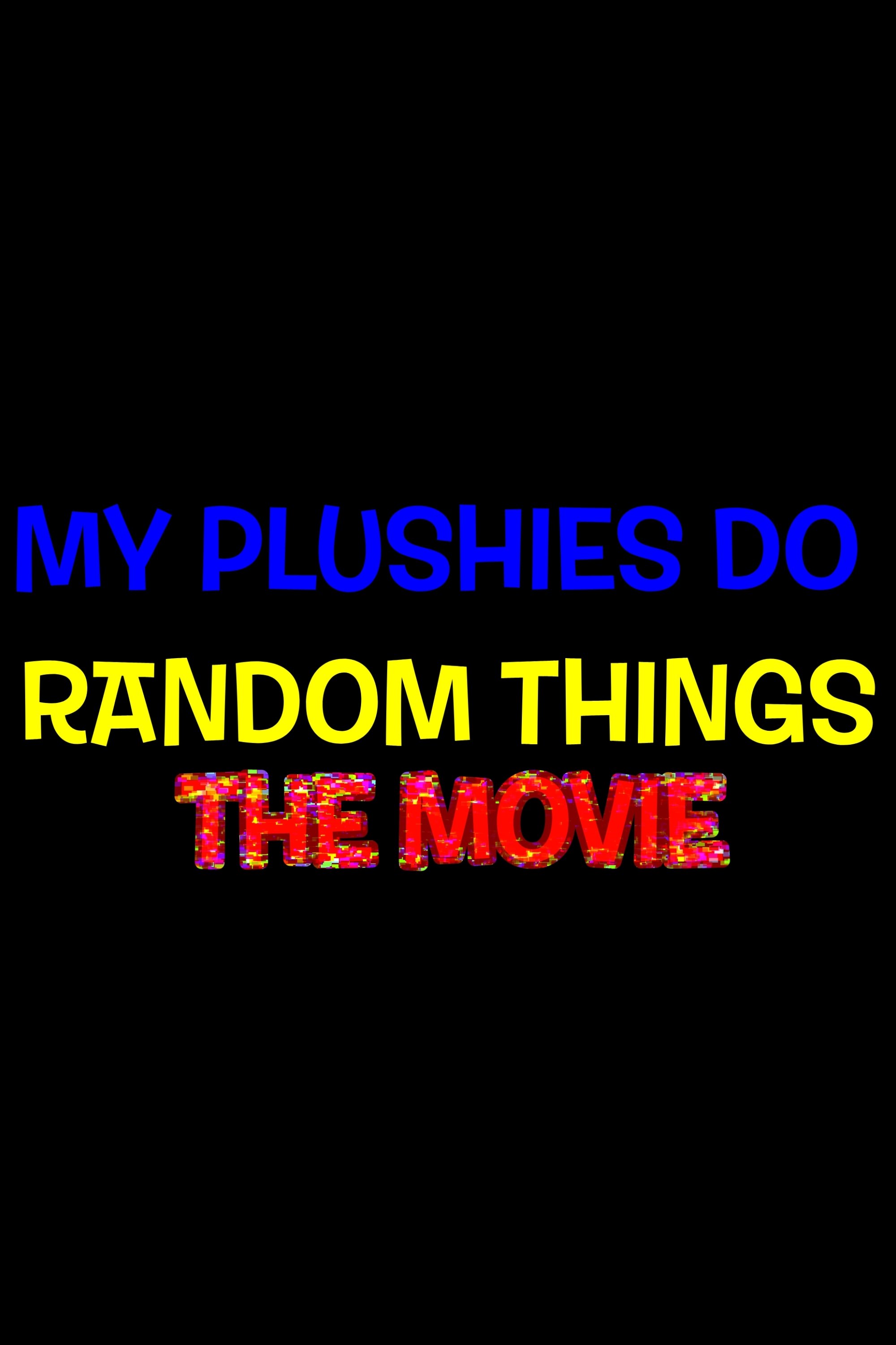 My Plushies Do Random Things: The Movie