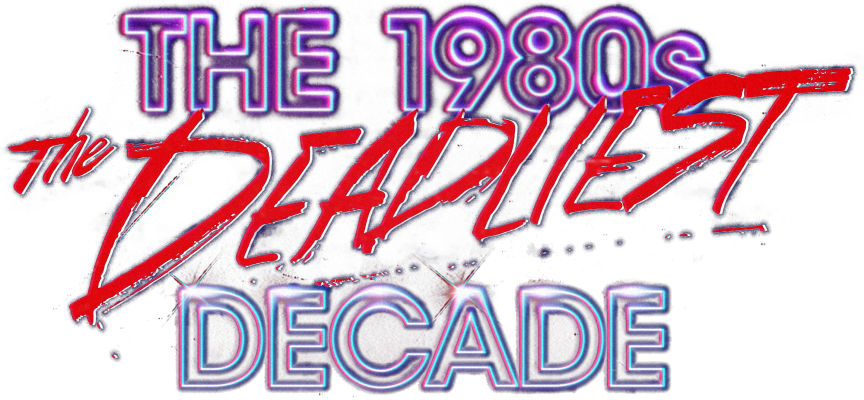 The 1980s: The Deadliest Decade