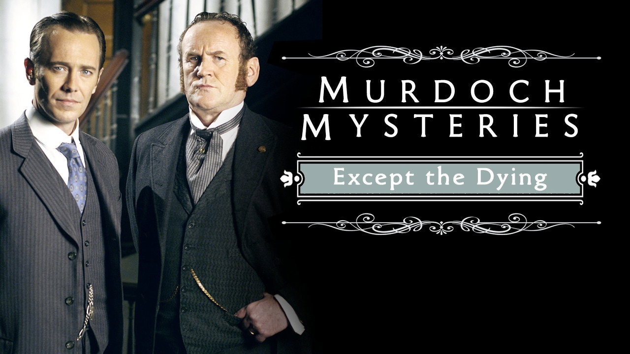 The Murdoch Mysteries: Except the Dying