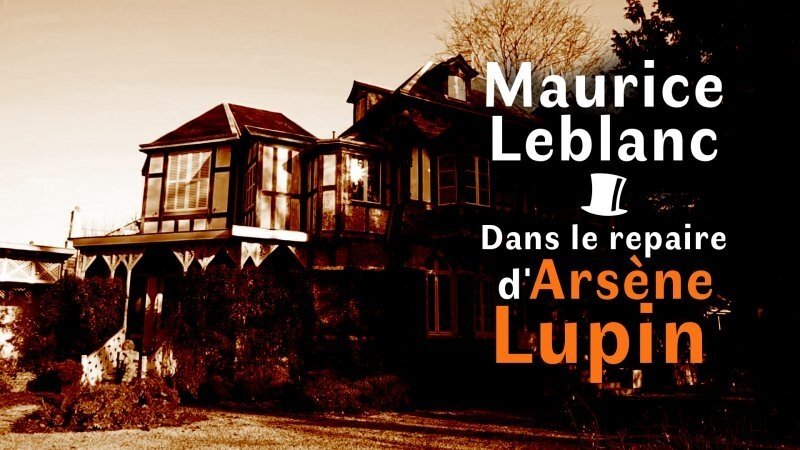 Une Maison, Un Artiste - Maurice Leblanc, dans le repaire d'Arsène Lupin