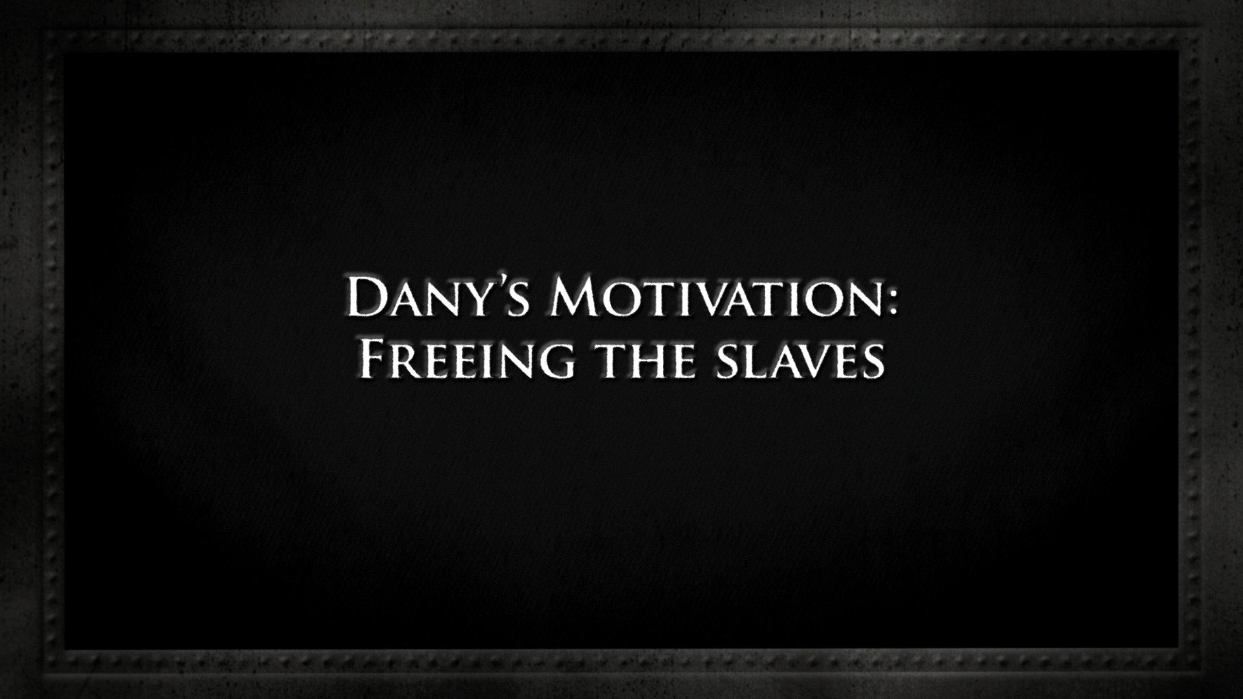 Game of Thrones Season 0 :Episode 266  Dany's motivation: Freeing the slaves
