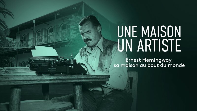 Une Maison, Un Artiste - Ernest Hemingway, sa maison au bout du monde