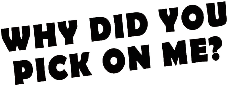 Why Did You Pick On Me? Logo