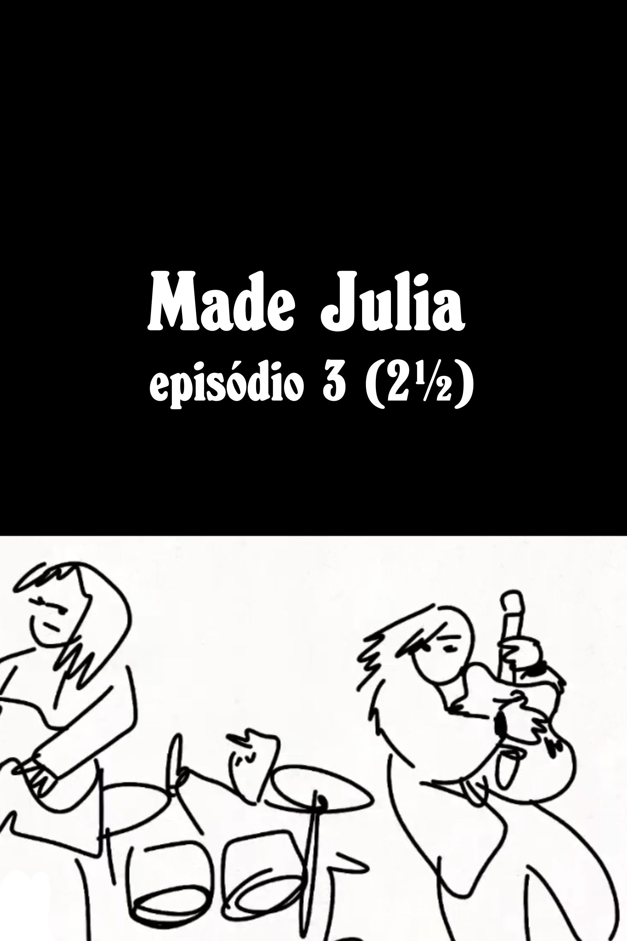 MADE JÚLIA Episódio 3 (2½)
